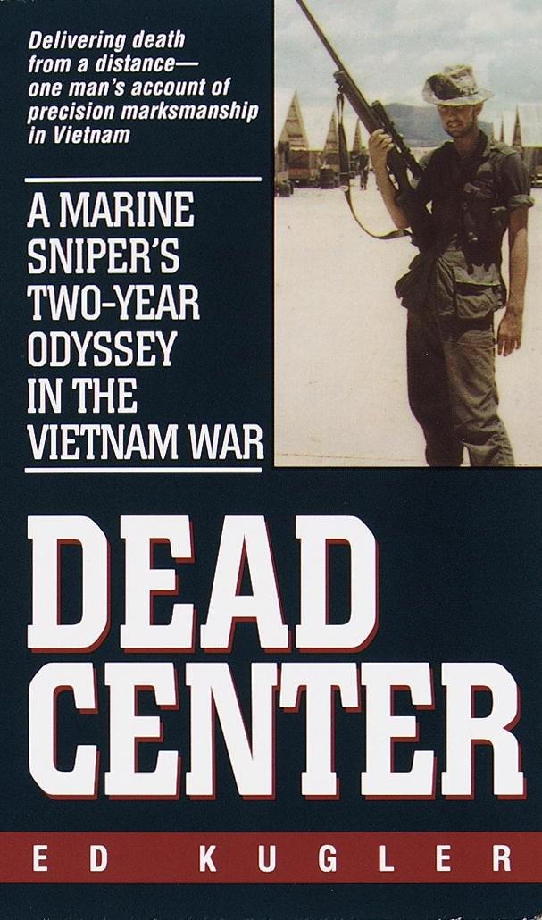 Dead Center A Marine Snipers Twoyear Odyssey In The Vietnam War Ed Kugler
