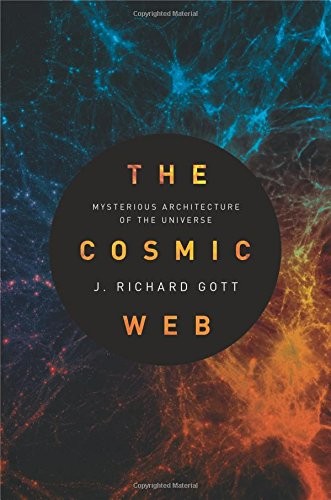 The Cosmic Web Mysterious Architecture Of The Universe J Richard Gott