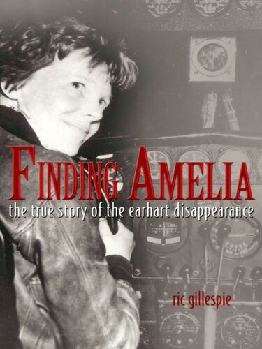 Finding Amelia The True Story Of The Earheart Disappearance 2006 2011 Reed 2011 Ric Gillespie