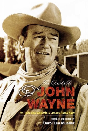 The Quotable John Wayne The Grit And Wisdom Of An American Icon Carol Lea Mueller