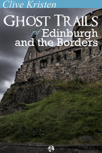 Ghost Trails Of Edinburgh And The Borders Clive Kristen