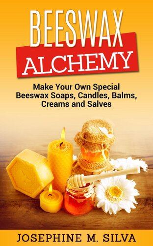 Beeswax Alchemy Make Your Own Special Beeswax Soaps Candles Balms Creams And Salves Josephine M Silva