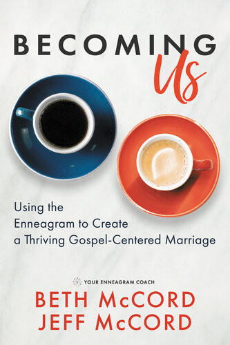 Becoming Us Using The Enneagram To Create A Thriving Gospelcentered Marriage Beth Mccord