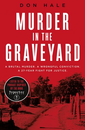 Murder In The Graveyard A Brutal Murder A Wrongful Conviction A 27year Fight For Justice Don Hale