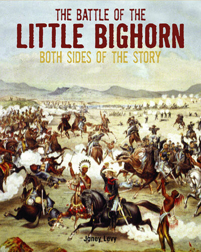 The Battle Of The Little Bighorn Both Sides Of The Story Janey Levy