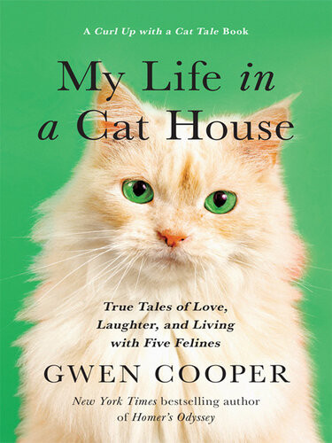 My Life In The Cat House True Tales Of Love Laughter And Living With Five Felines Gwen Cooper