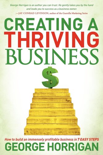 Creating A Thriving Business How To Build An Immensely Profitable Business In 7 Easy Steps George Horrigan