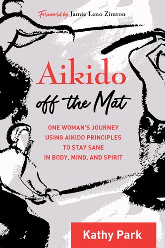 Aikido Off The Mat One Womans Journey Using Aikido Principles To Stay Sane In Body Mind And Spirit Kathy Park