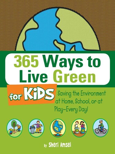 365 Ways To Live Green For Kids Saving The Environment At Home School Or At Playevery Day Sheri Amsel