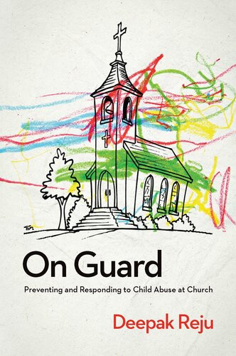 On Guard Preventing And Responding To Child Abuse At Church Deepak Reju