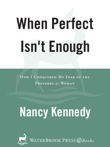 When Perfect Isnt Enough How I Conquered My Fear Of The Proverbs 31 Woman Nancy Kennedy