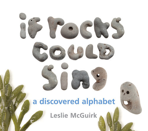 If Rocks Could Sing A Discovered Alphabet Leslie Mcguirk Leslie Mcguirk