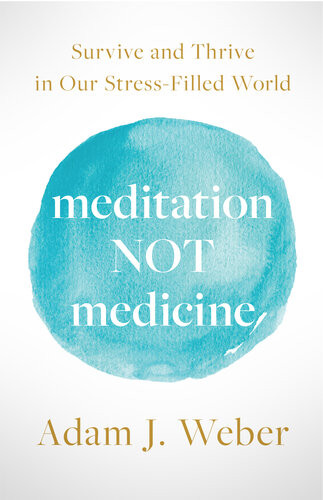 Meditation Not Medicine Survive And Thrive In Our Stressfilled World Adam J Weber