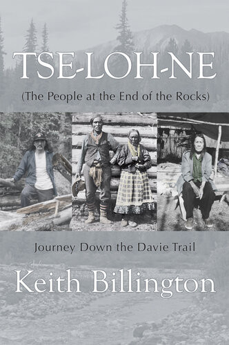 Tselohne The People At The End Of The Rocks Journey Down The Davie Trail Keith Billington