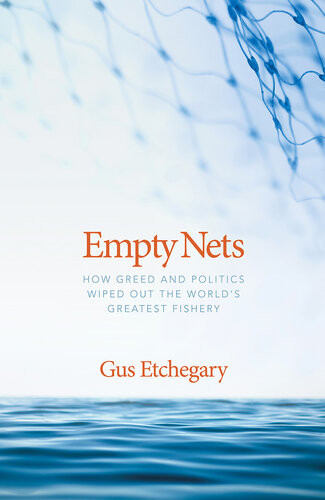 Empty Nets How Greed And Politics Wiped Out The Worlds Greatest Fishery Gus Etchegary