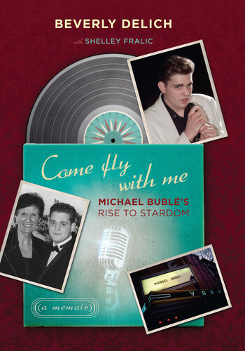 Come Fly With Me Michael Bubls Rise To Stardom A Memoir Beverly Delich
