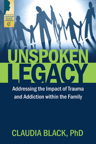 Unspoken Legacy Addressing The Impact Of Trauma And Addiction Within The Family Claudia Black