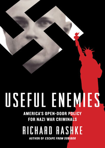 Useful Enemies John Demjanjuk And Americas Opendoor Policy For Nazi War Criminals Richard Rashke