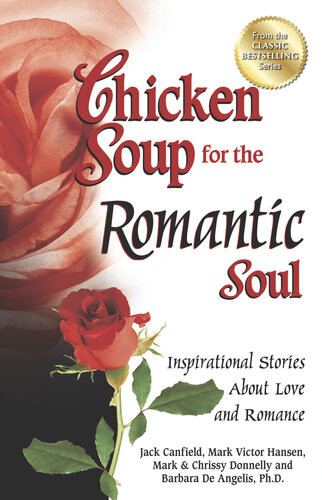 Chicken Soup For The Romantic Soul Inspirational Stories About Love And Romance Jack Canfield