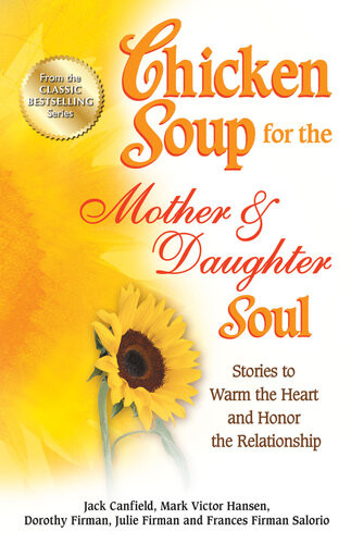Chicken Soup For The Mother Daughter Soul Stories To Warm The Heart And Honor The Relationship Jack Canfield