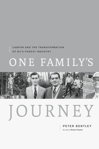 One Familys Journey Canfor And The Transformation Of British Columbias Forest Industry Peter Bentley