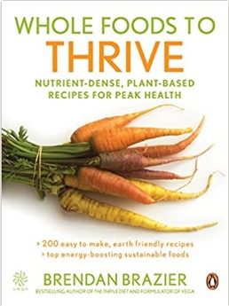 Whole Foods To Thrive Nutrientdense Plantbased Recipes For Peak Health Brendan Brazier