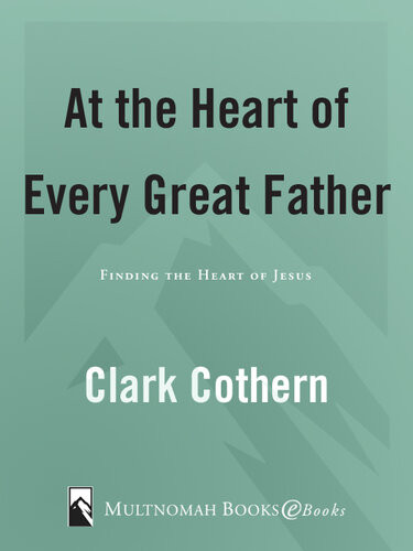 At The Heart Of Every Great Father The Heart Of Jesus Clark Cothern
