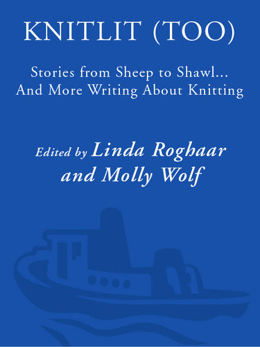 Knitlit Too Stories From Sheep To Shawl And More Writing About Knitting Linda Roghaar