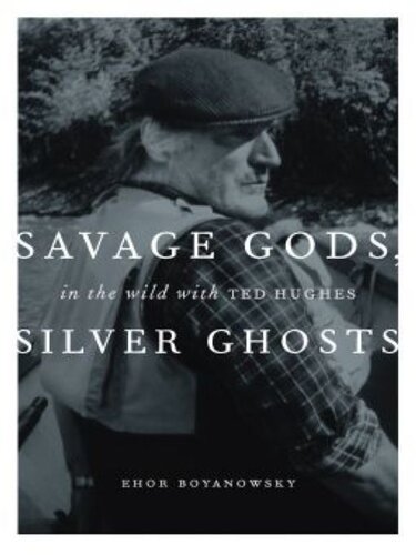 Savage Gods Silver Ghosts In The Wild With Ted Hughes Ehor Boyanowsky