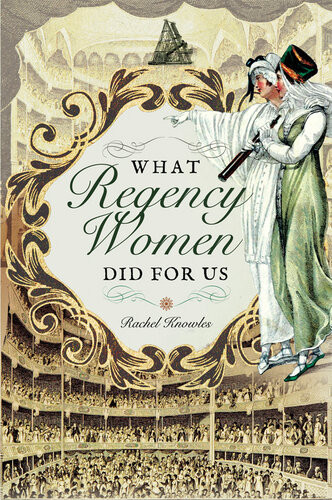What Regency Women Did For Us Rachel Knowles