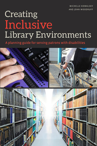 Creating Inclusive Library Environments A Planning Guide For Serving Patrons With Disabilities Michelle Kowalsky