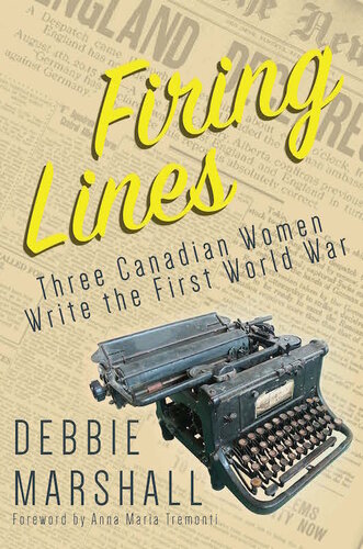 Firing Lines Three Canadian Women Write The First World War Debbie Marshall