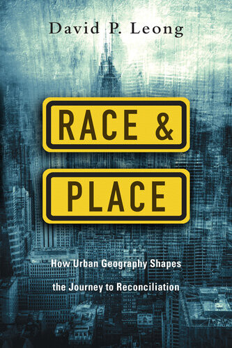 Race And Place How Urban Geography Shapes The Journey To Reconciliation David P Leong