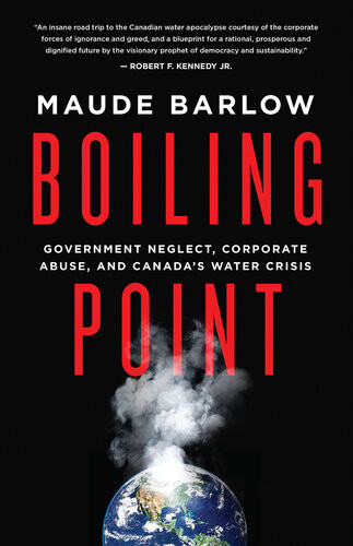 Boiling Point Government Neglect Corporate Abuse And Canadaswatercrisis Maude Barlow