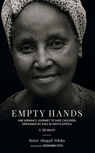 Empty Hands A Memoir One Womans Journey To Save Children Orphaned By Aids In South Africa Sister Abegail Ntleko