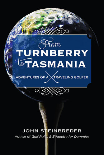 From Turnberry To Tasmania Adventures Of A Traveling Golfer John Steinbreder