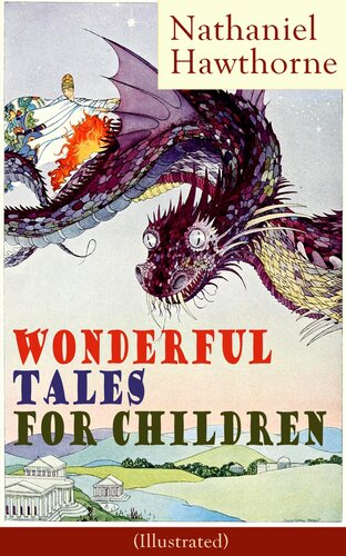 Nathaniel Hawthornes Wonderful Tales For Children Illustrated Captivating Stories Of Epic Heroes And Heroines From The Renowned American Author Of The Scarlet Letter And The House Of Seven Gables Nathaniel Hawthorne