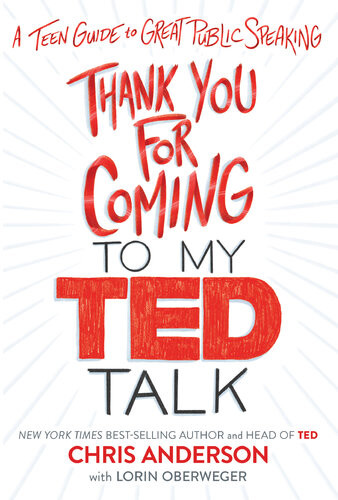 Thank You For Coming To My Ted Talk A Teen Guide To Great Public Speaking Chris Anderson Lorin Oberweger