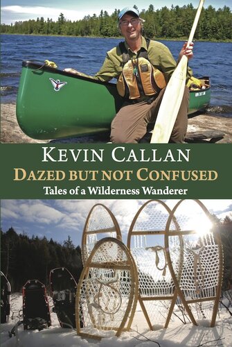 Dazed But Not Confused Tales Of A Wilderness Wanderer Kevin Callan
