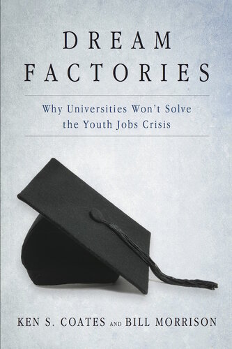 Dream Factories Why Universities Wont Solve The Youth Jobs Crisis Ken S Coates