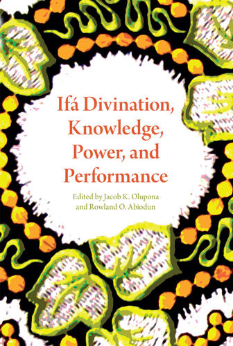 If Divination Knowledge Power And Performance Jacob K Olupona Ed