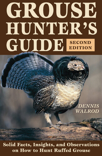Grouse Hunters Guide Solid Facts Insights And Observations On How To Hunt Ruffled Grouse Second Edition Dennis Walrod