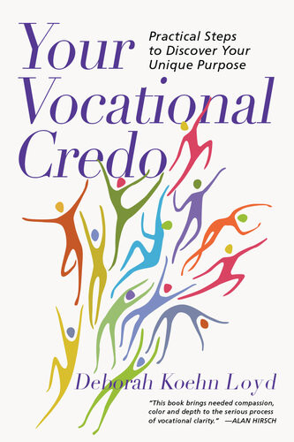 Your Vocational Credo Practical Steps To Discover Your Unique Purpose Deborah Koehn Loyd