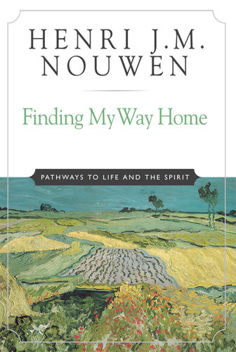 Finding My Way Home Pathways To Life And The Spirit Henri J M Nouwen