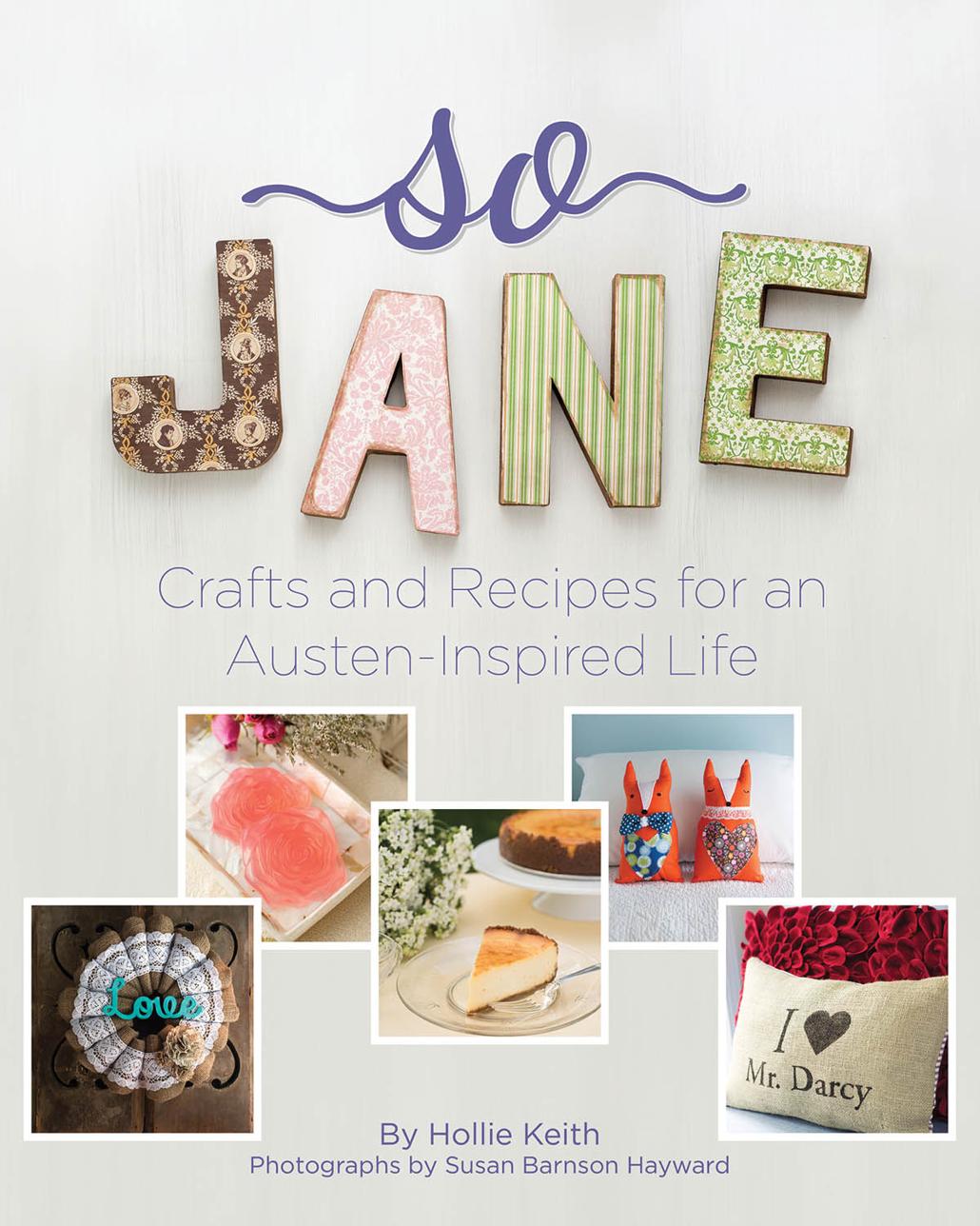 So Jane Crafts And Recipes For An Austeninspired Life Hollie Keith
