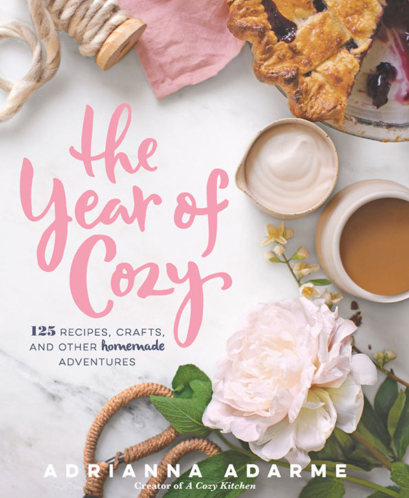 The Year Of Cozy 125 Recipes Crafts And Other Homemade Adventures Adrianna Adarme