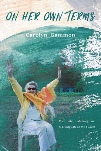 On Her Own Terms Poems About Memory Loss And Living Life To The Fullest Carolyn Gammon
