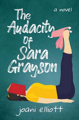 The Audacity Of Sara Grayson A Novel Joani Elliott