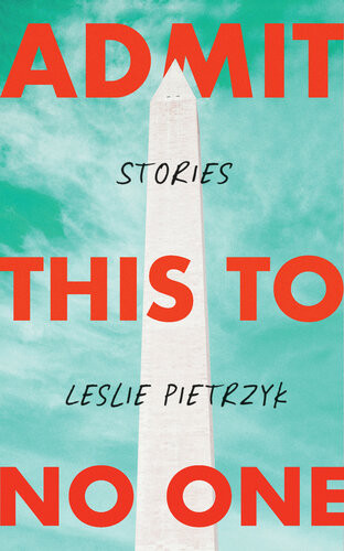 Admit This To No One Collected Stories Leslie Pietrzyk