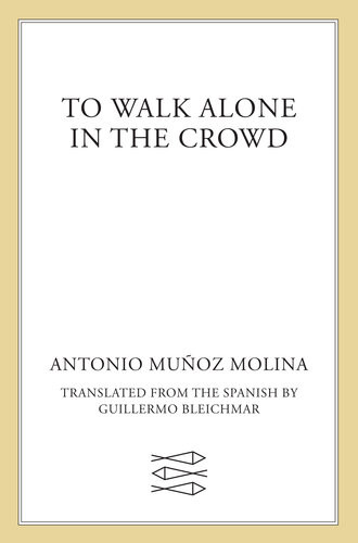 To Walk Alone In The Crowd A Novel Antonio Muoz Molina